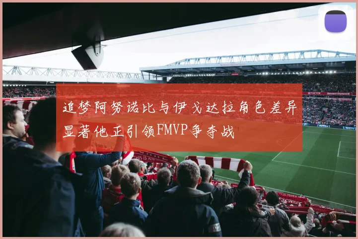 追梦阿努诺比与伊戈达拉角色差异显著他正引领FMVP争夺战
