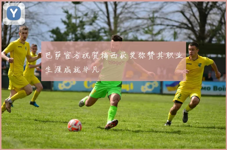 巴萨官方祝贺梅西获奖称赞其职业生涯成就非凡
